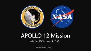 APOLLO 12 Mission
NOV 14, 1969 - Nov 24, 1969
Anshul Kumar Sahoo
 