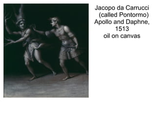 Jacopo da Carrucci
(called Pontormo)
Apollo and Daphne,
1513
oil on canvas
 