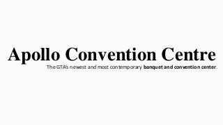 Apollo Convention CentreThe GTA’s newest and most contemporary banquet and convention center.
 