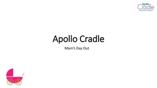 Apollo Cradle
Mom’s Day Out
 
