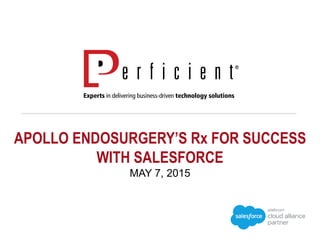 APOLLO ENDOSURGERY’S Rx FOR SUCCESS
WITH SALESFORCE
MAY 7, 2015
 