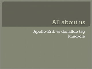 Apollo-Erik vs donalldo tag knud-ole 