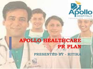 APOLLO HEALTHCARE
PR PLAN
PRESENTED BY - RITIKA
 