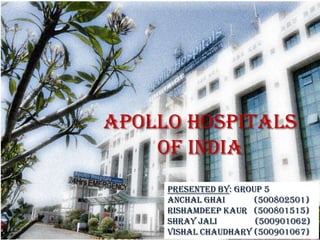 Apollo hospitals of India PRESENTED BY: GROUP 5 ANCHAL GHAI             (500802501) RISHAMDEEP KAUR   (500801515) SHRAY JALI                 (500901062) VISHAL CHAUDHARY (500901067) 