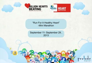“Run For A Healthy Heart”
-Mini Marathon
September 11- September 29 ,
2013

Www.preludedigital.com

|

7381088846|

pratik@preludedigital.com

 