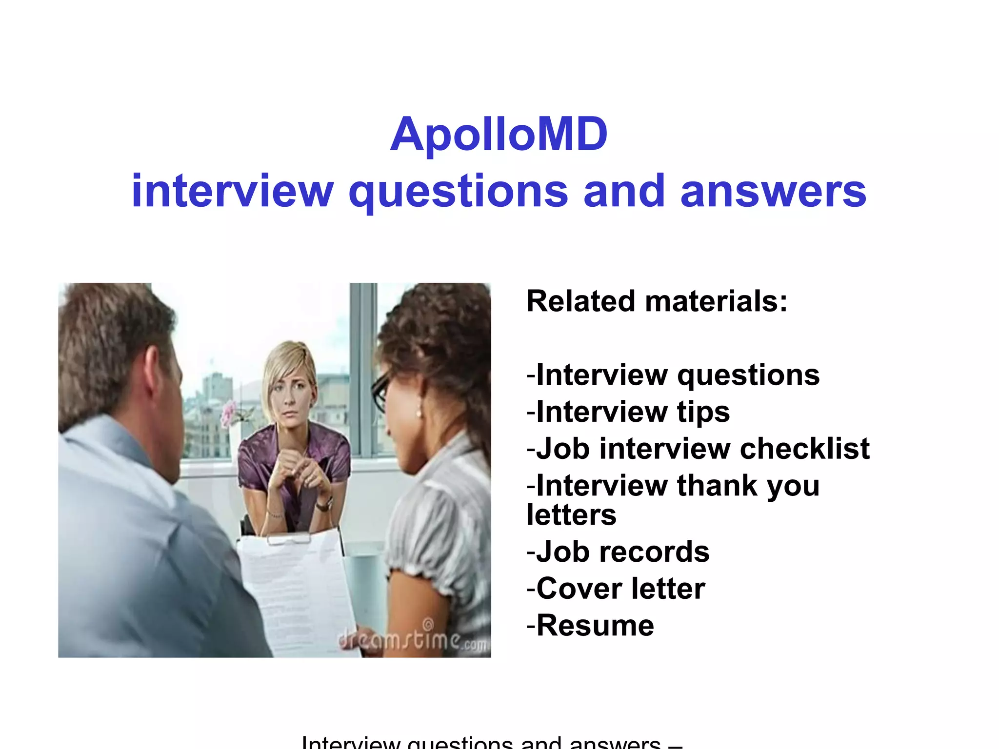 ApolloMD
interview questions and answers
Related materials:
-Interview questions
-Interview tips
-Job interview checklist
-Interview thank you
letters
-Job records
-Cover letter
-Resume
 