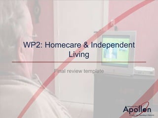 WP2: Homecare & Independent
          Living

       Final review template
 