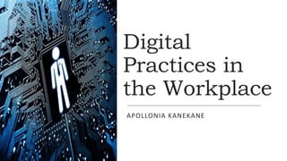 Digital
Practices in
the Workplace
APOLLONIA KANEKANE
 