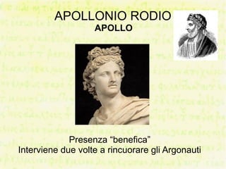 APOLLONIO RODIO
                   APOLLO




             Presenza “benefica”
Interviene due volte a rincuorare gli Argonauti
 