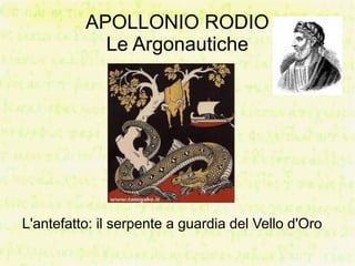 APOLLONIO RODIO
            Le Argonautiche




L'antefatto: il serpente a guardia del Vello d'Oro
 