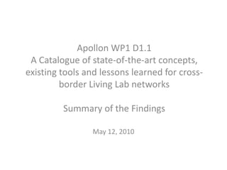 Apollon WP1 D1.1A Catalogue of state-of-the-art concepts, existing tools and lessons learned for cross-border Living Lab networksSummary of the Findings May 12, 2010 