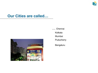Our Cities are called… …  Chennai Kolkata Mumbai Puducherry Bengaluru   