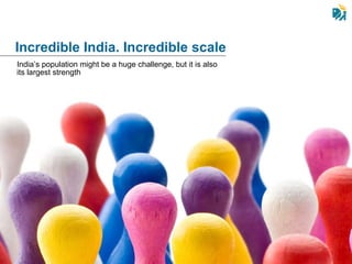 India’s population might be a huge challenge, but it is also its largest strength Incredible India. Incredible scale 