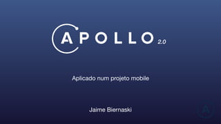 2.0
Aplicado num projeto mobile
Jaime Biernaski
 