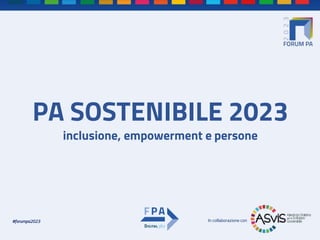 In collaborazione con
#forumpa2023
PA SOSTENIBILE 2023
inclusione, empowerment e persone
 
