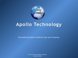 Apollo Technology
The preferred choice in 2016 for your new IT partner.
No.6 The Street, Radstock, BA3 3PL
01761 347198
 