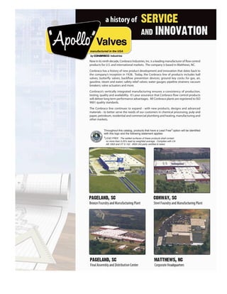 Now in its ninth decade, Conbraco Industries, Inc. is a leading manufacturer of flow control
products for U.S. and international markets. The company is based in Matthews, NC.
Conbraco has a history of new product development and innovation that dates back to
the company’s inception in 1928. Today, the Conbraco line of products includes ball
valves; butterfly valves; backflow prevention devices; ground key cocks for gas, air,
gasoline, steam and water; safety relief valves; water gauges; pipeline strainers; vacuum
breakers; valve actuators and more.
Conbraco’s vertically integrated manufacturing ensures a consistency of production,
testing, quality and availability. It’s your assurance that Conbraco flow control products
will deliver long term performance advantages. All Conbraco plants are registered to ISO
9001 quality standards.
The Conbraco line continues to expand - with new products, designs and advanced
materials - to better serve the needs of our customers in chemical processing, pulp and
paper, petroleum, residential and commercial plumbing and heating, manufacturing and
other markets.
Throughout this catalog, products that have a Lead Free1 option will be identified
with this logo and the following statement applies:
1LEAD FREE: The wetted surfaces of these products shall contain
no more than 0.25% lead by weighted average. Complies with CA
AB 1953 and VT S.152. ANSI 3rd party certified & listed.
 