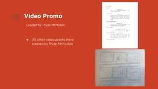 Video Promo
● All other video assets were
created by Ryan McMullen
Created by: Ryan McMullen
 