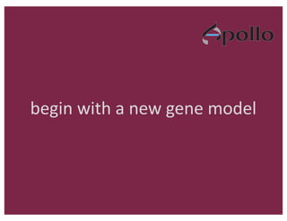begin	with	a	new	gene	model
 