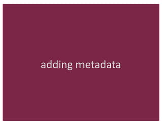 adding	metadata
 