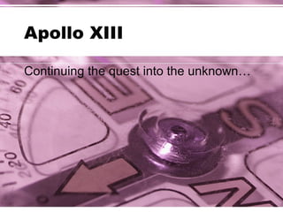 Apollo XIII
Continuing the quest into the unknown…
 