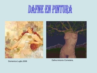 Dafne en pintura Dafne.Antonio Corredera . Domenica Luglio.2006 