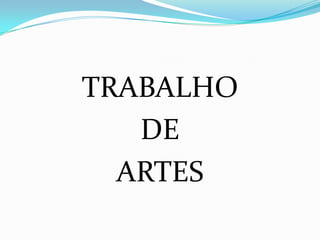 TRABALHO
   DE
  ARTES
 