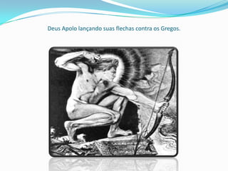 Deus Apolo lançando suas flechas contra os Gregos.
 