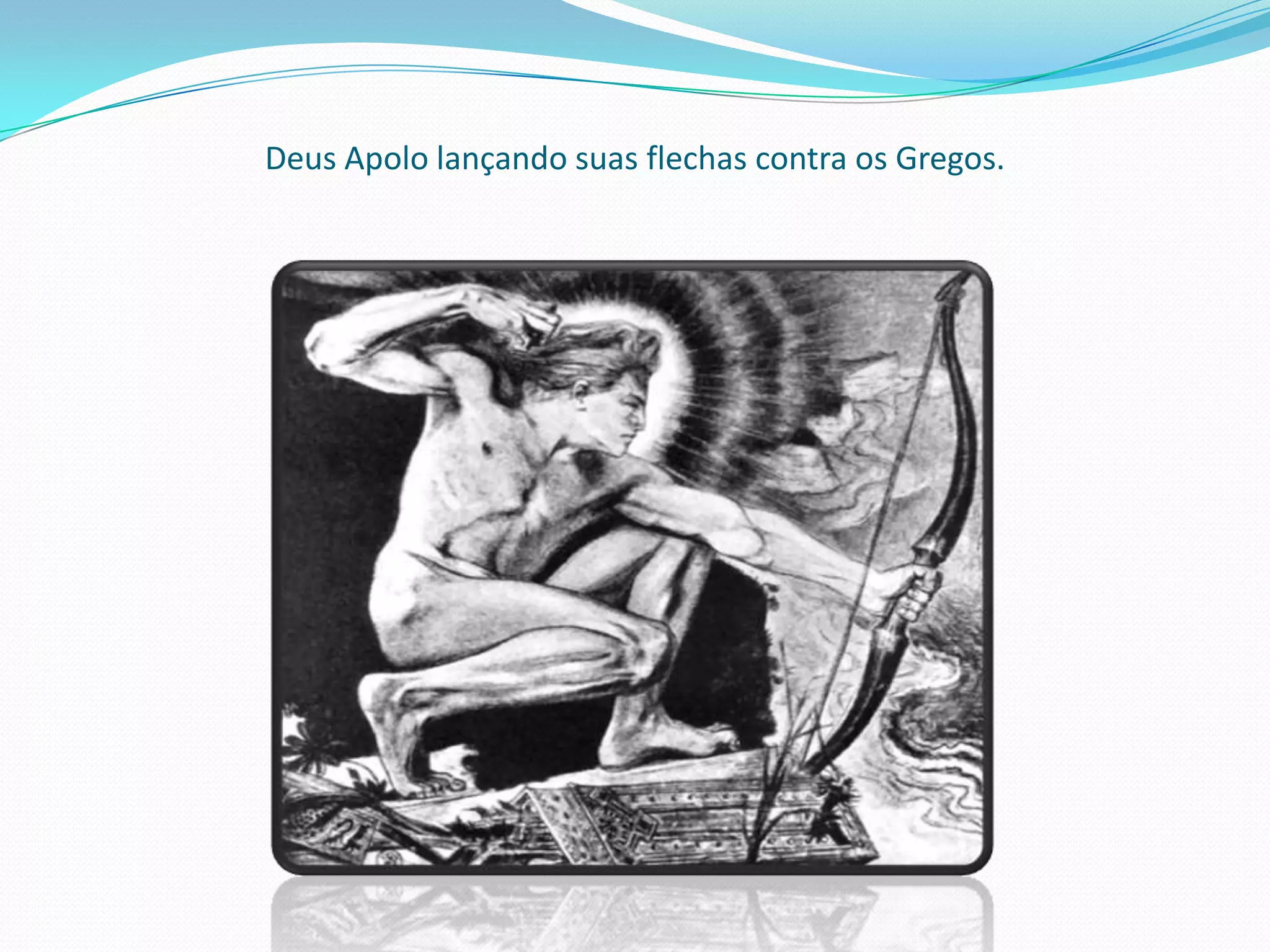 Deus Apolo lançando suas flechas contra os Gregos.
 