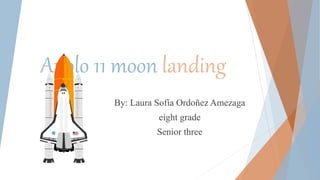 Apolo 11 moon landing
By: Laura Sofía Ordoñez Amezaga
eight grade
Senior three
 