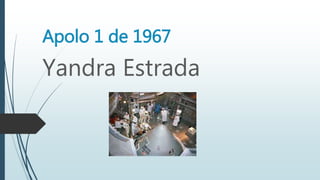 Apolo 1 de 1967
Yandra Estrada
 