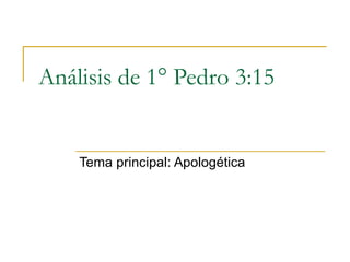 Análisis de 1° Pedro 3:15 Tema principal: Apologética 