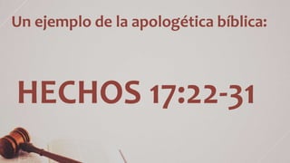 Un ejemplo de la apologética bíblica:
HECHOS 17:22-31
 