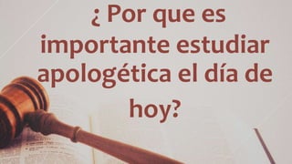 ¿ Por que es
importante estudiar
apologética el día de
hoy?
 