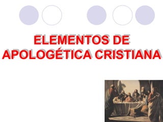 1
ELEMENTOS DE
APOLOGÉTICA CRISTIANA
 
