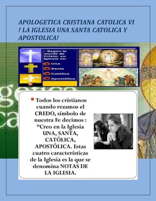 APOLOGETICA CRISTIANA CATOLICA VI
! LA IGLESIA UNA SANTA CATOLICA Y
APOSTOLICA!
 