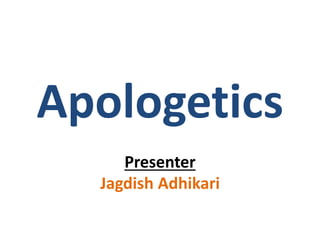 Apologetics
Presenter
Jagdish Adhikari
 