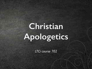 Christian
Apologetics
LTCi course 702

 