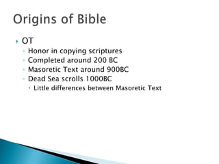  OT
◦ Honor in copying scriptures
◦ Completed around 200 BC
◦ Masoretic Text around 900BC
◦ Dead Sea scrolls 1000BC
 Little differences between Masoretic Text
 
