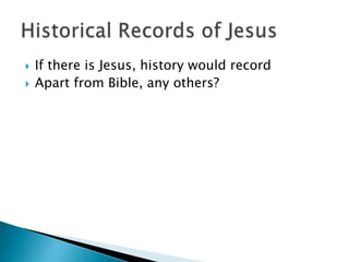 If there is Jesus, history would record
 Apart from Bible, any others?
 