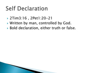  2Tim3:16 , 2Pet1:20-21
 Written by man, controlled by God.
 Bold declaration, either truth or false.
 