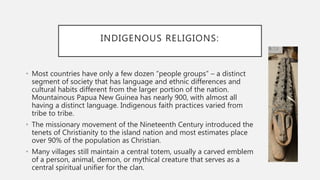 INDIGENOUS RELIGIONS:
• Most countries have only a few dozen “people groups” – a distinct
segment of society that has lang...