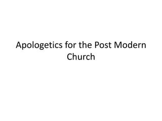 Apologetics for the Post Modern
Church
 