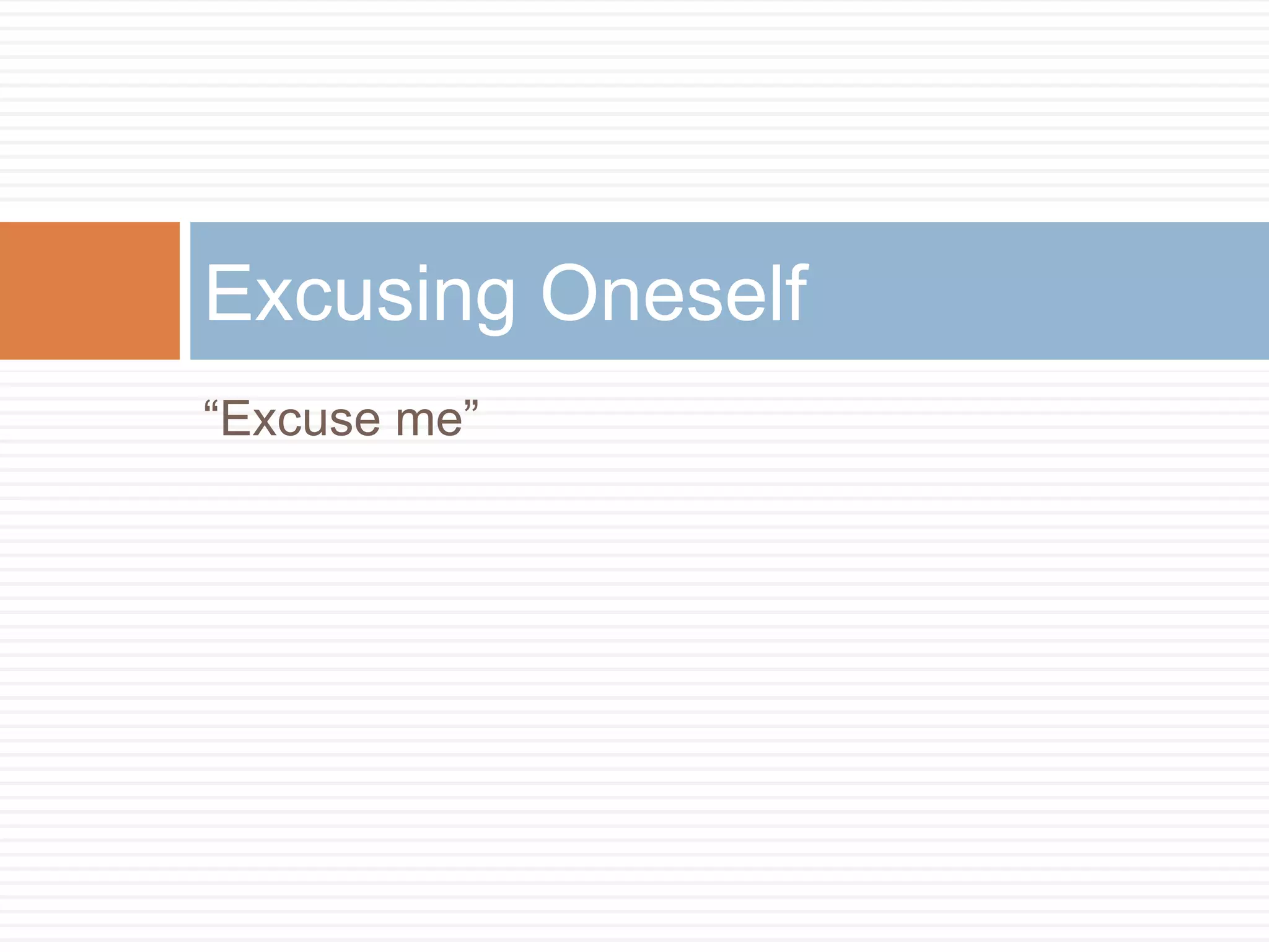 Excusing Oneself
“Excuse me”
 