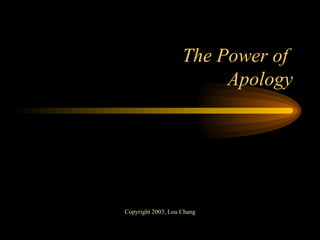The Power of  Apology Copyright 2003, Lou Chang 