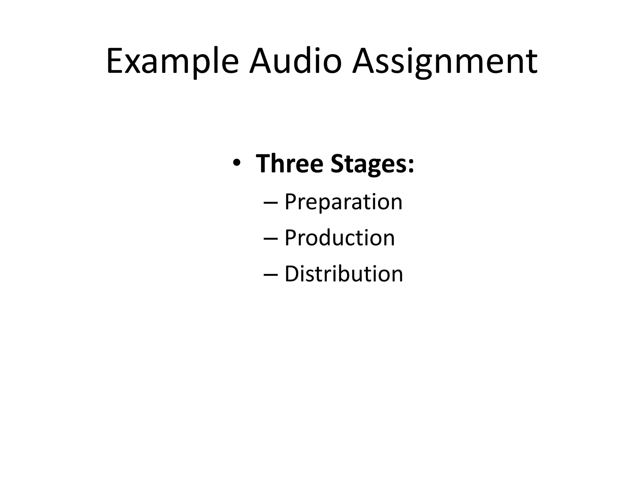 Example Audio Assignment

       • Three Stages:
         – Preparation
         – Production
         – Distribution
 