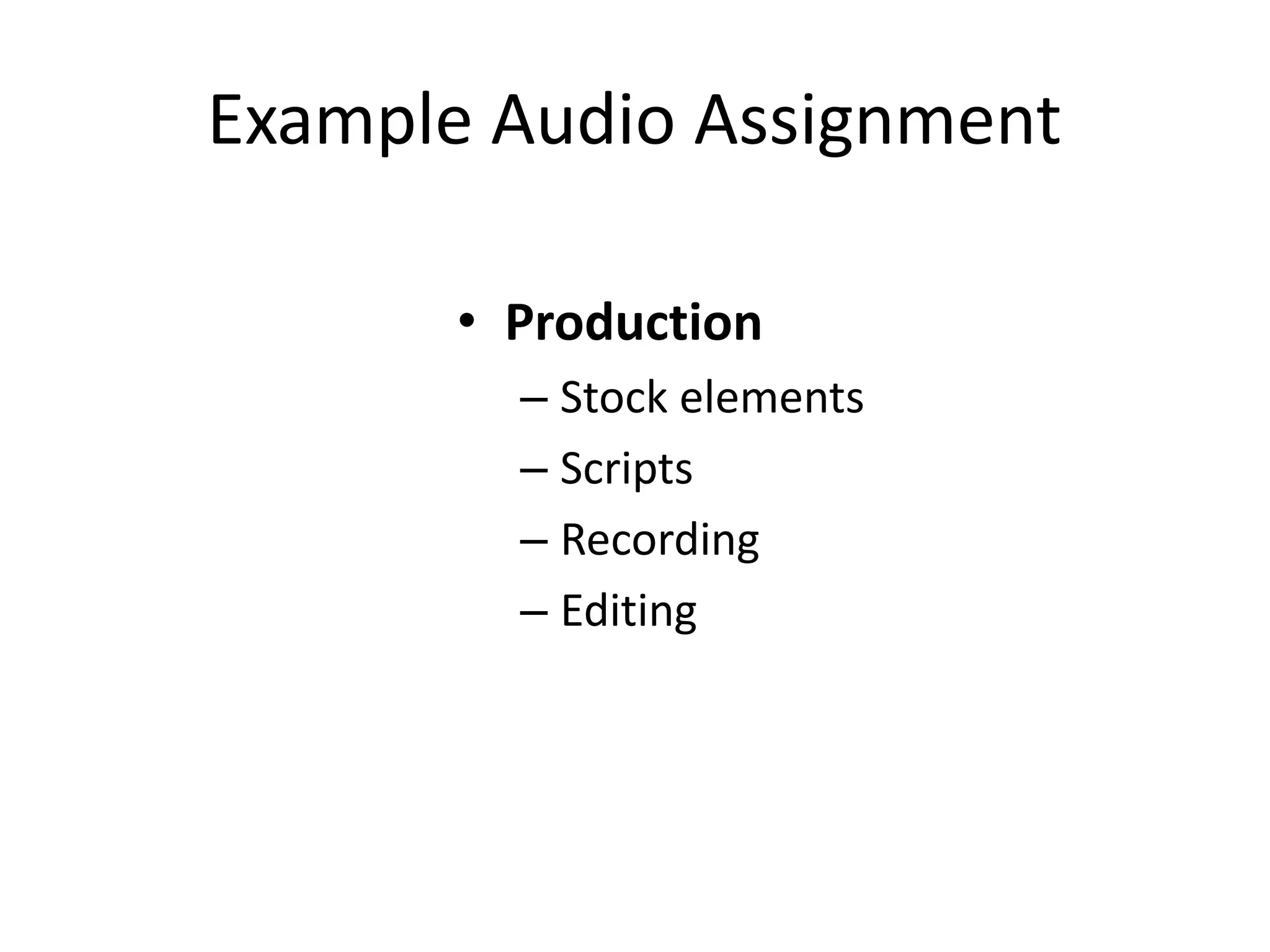 Example Audio Assignment

       • Production
         – Stock elements
         – Scripts
         – Recording
         – Editing
 