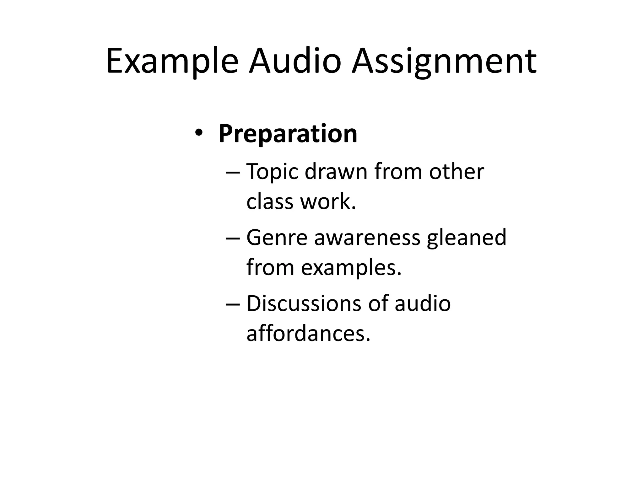 Example Audio Assignment
    • Preparation
      – Topic drawn from other
        class work.
      – Genre awareness gleaned
        from examples.
      – Discussions of audio
        affordances.
 