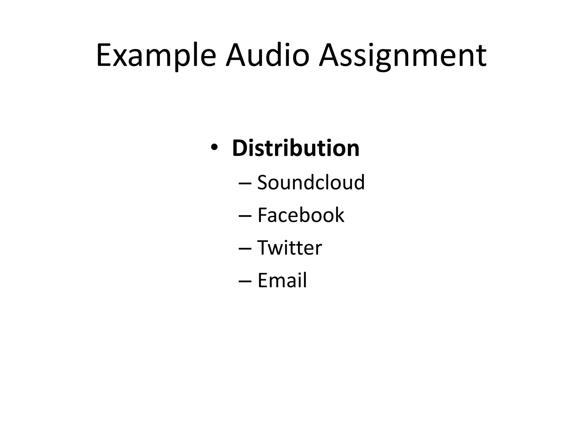 Example Audio Assignment

       • Distribution
         – Soundcloud
         – Facebook
         – Twitter
         – Email
 