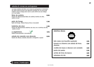 filetes de sardinha
(mescla de alfaces,tomate, filetes de sardinha, tostinhas de alho,
azeite e ervas)
10,50€
saladas & conservas portuguesas
iva incluído
PT
peito de frango
(peito de frango, alfaces frescas, frutas e mozzarela)
11,50€
lombinhos de atum
(mescla de alfaces,tomate, lombinhos de atum, ovo e tostinhas de alho,
azeite e ervas)
11,50€
a vegetariana
(alfaces frescas,tomate e mozzarela)
9,75€
carnes | hamburgers
as nossas saladas são feitas com conservas portuguesas. na mercearia
do apolo pode encontar uma selecção escolhida por nós que pode
comprar e levar consigo para casa ou para oferta aos seus amigos
ou à sua família.
leite creme com baunilha queimado 4,50€
miminhos doces
brownie na chávena com salada de frutos
silvestres
4,50€
crumble de maças e abacaxi com caramelo 4,20€
pedra de queijos 5,70€
sortido de frutas da época 4,20€
sobremesa do dia 3,80€
salada de camarão com abacate
(mescla de alfaces, camarão, abacate e vinaigrette à apolo)
13,95€
 